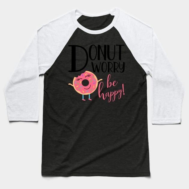 Donut Worry Be Happy Inspirational Message Gift Baseball T-Shirt by TheOptimizedCreative